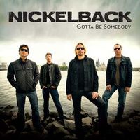 Nickelback - Gotta Be Somebody