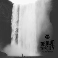 Drown This City - False Idols