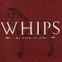 The Wind-Up Bird - Whips