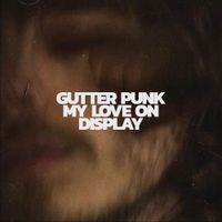 Gutter Punk - My Love on Display