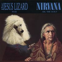 The Jesus Lizard / Nirvana - Puss / Oh, the Guilt