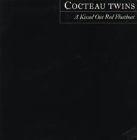 Cocteau Twins - A Kissed Out Red Floatboat