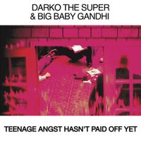 Darko The Super & Big Baby Gandhi - Teenage Angst Hasn't Paid Off Yet