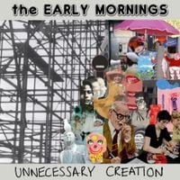 The Early Mornings - Unnecessary Creation