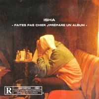 ISHA - FAITES PAS CHIER J&rsquo;PR&Eacute;PARE UN ALBUM