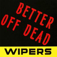 Wipers - Better Off Dead