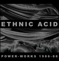 Ethnic Acid - Power-Works 1986-88