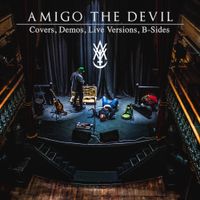 Amigo the Devil - Covers, Demos, Live Versions, B-Sides