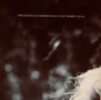 Kyle Bobby Dunn - Fragments & Compositions