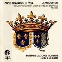 Ensemble Jacques Moderne / Jo&euml;l Suhubiette - Anna requiescat in pace : D&eacute;ploration sur la mort d'Anne de Bretagne - Motets