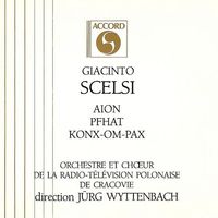 Orchestre Et Ch&oelig;ur De La Radio-T&eacute;l&eacute;vision Polonaise De Cracovie / J&uuml;rg Wyttenbach - Giacinto Scelsi: Aion; Pfhat; Konx-Om-Pax