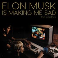The Rentals - Elon Musk Is Making Me Sad