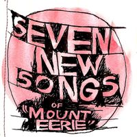 Mount Eerie - Seven New Songs of "Mount Eerie"