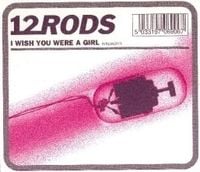 12 RODS - I Wish You Were a Girl