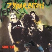 7 Year Bitch - Sick 'Em