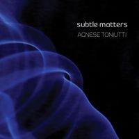 Agnese Toniutti - Subtle Matters
