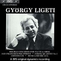 Swedish Radio Symphony Orchestra / The Voces Intimae String Quartet / Elgar Howarth / Gunilla Von Bahr / Torleif L&auml;nnerholm / Eva Nordwall / Liisa Pohjola - Gy&ouml;rgy Ligeti: Double Concerto for Flute & Oboe; San Francisco Polyphony; String Quartet No. 1; Continuum; Musica ricercata
