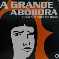 A Grande Ab&oacute;bora - Tudo Que Voc&ecirc; Me Disse