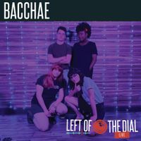 Bacchae - Bacchae on Left of the Dial Live