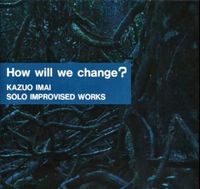 今井和雄 [Kazuo Imai] - How Will We Change?