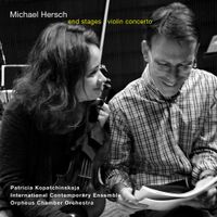 Orpheus Chamber Orchestra / International Contemporary Ensemble / Patricia Kopatchinskaja - Michael Hersch: End Stages; Violin Concerto