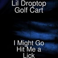 Lil Droptop Golf Cart - I Might Go Hit Me a Lick