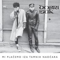 Dobri Isak - Mi plačemo iza tamnih naočara