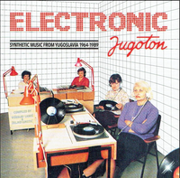 Various Artists - Electronic Jugoton - Synthetic Music From Yugoslavia 1964-1989