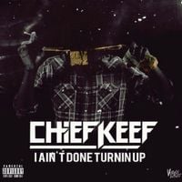 Chief Keef - I Aint Done Turnin Up