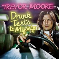 Trevor Moore - Drunk Texts To Myself