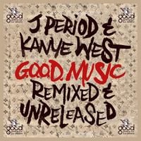 J. Period & Kanye West - G.O.O.D. Music: Remixed & Unreleased