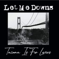 Let Me Downs - Tacoma Is For Lovers