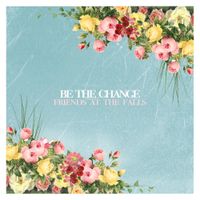 Friends At The Falls - Be The Change