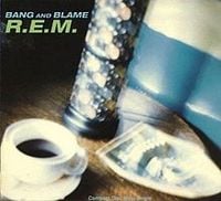 R.E.M. - Bang and Blame