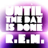 R.E.M. - Until the Day Is Done