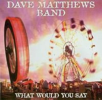 Dave Matthews Band - What Would You Say
