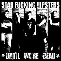 Star Fucking Hipsters - Until We&rsquo;re Dead