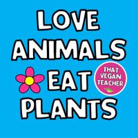 That Vegan Teacher - Love Animals Eat Plants