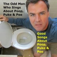 The Odd Man Who Sings About Poop, Puke and Pee - Good Songs About Poop, Puke and Pee