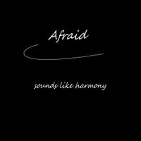 Sounds Like Harmony - Afraid