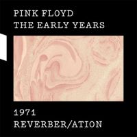 Pink Floyd - The Early Years, 1971: Reverber/ation