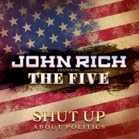 John Rich - Shut Up About Politics