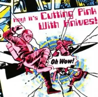 Cutting Pink With Knives - Oh Wow!