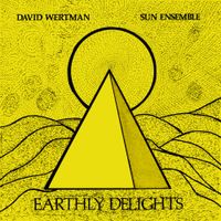 David Wertman Sun Ensemble - Earthly Delights