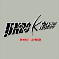Undo K from Hot - Dumb Little Fucker