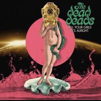 The Dead Deads - Tell Your Girls It's Alright