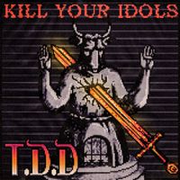 T.D.D - Kill Your Idols