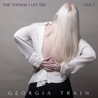 Georgia Train - The Things I Let Die - Vol. 1