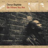 Denys Baptiste - Be Where You Are