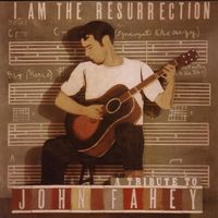 Various Artists - I Am the Resurrection: A Tribute to John Fahey